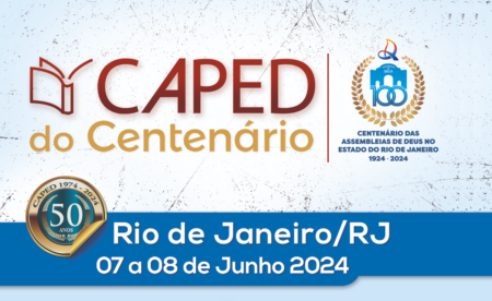 Começa hoje o CAPED do Centenário das Assembleias de Deus no Estado do Rio de Janeiro